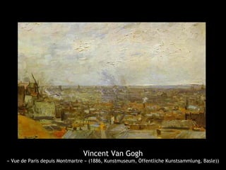 Vincent Van Gogh
« Vue de Paris depuis Montmartre » (1886, Kunstmuseum, Öffentliche Kunstsammlung, Basle))
 