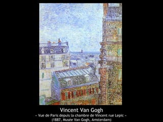 Vincent Van Gogh
« Vue de Paris depuis la chambre de Vincent rue Lepic »
(1887, Musée Van Gogh, Amsterdam)
 