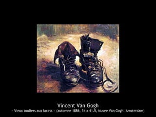 Vincent Van Gogh
« Vieux souliers aux lacets » (automne 1886, 34 x 41.5, Musée Van Gogh, Amsterdam)
 