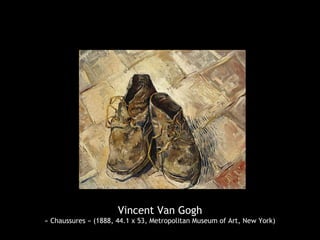 Vincent Van Gogh
« Chaussures » (1888, 44.1 x 53, Metropolitan Museum of Art, New York)
 