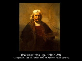Rembrandt Van Rijn (1606-1669)
« Autoportrait à 55 ans » (1661, 114 x 94, Kenwood House, Londres)
 