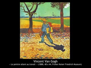 Vincent Van Gogh
« Le peintre allant au travail » (1888, 48 x 44, Früher Kaiser Friedrich Museum)
 