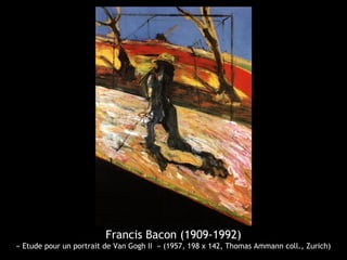 Francis Bacon (1909-1992)
« Etude pour un portrait de Van Gogh II » (1957, 198 x 142, Thomas Ammann coll., Zurich)
 