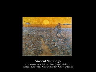 Vincent Van Gogh
« Le semeur au soleil couchant (d'après Millet)»
(Arles , Juin 1888, Museum Kröller-Müller, Otterlo)
 