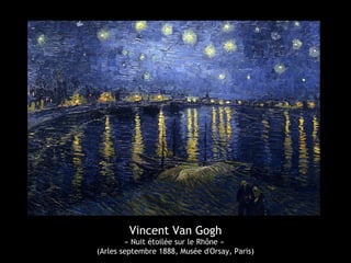 Vincent Van Gogh
« Nuit étoilée sur le Rhône »
(Arles septembre 1888, Musée d'Orsay, Paris)
 