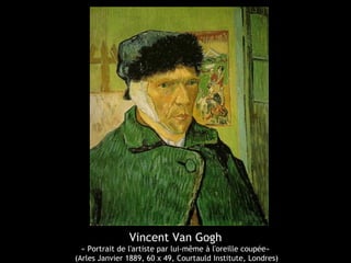 Vincent Van Gogh
« Portrait de l'artiste par lui-même à l'oreille coupée»
(Arles Janvier 1889, 60 x 49, Courtauld Institute, Londres)
 