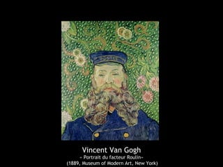 Vincent Van Gogh
« Portrait du facteur Roulin»
(1889, Museum of Modern Art, New York)
 