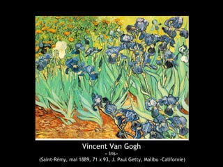 Vincent Van Gogh
« Iris»
(Saint-Rémy, mai 1889, 71 x 93, J. Paul Getty, Malibu -Californie)
 