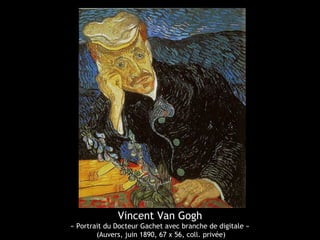 Vincent Van Gogh
« Portrait du Docteur Gachet avec branche de digitale »
(Auvers, juin 1890, 67 x 56, coll. privée)
 