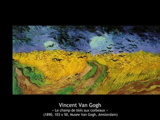 Vincent Van Gogh
« Le champ de blés aux corbeaux »
(1890, 103 x 50, Musée Van Gogh, Amsterdam)
 