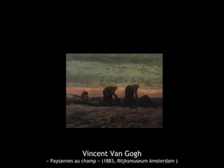 Vincent Van Gogh
« Paysannes au champ » (1883, Riljksmuseum Amsterdam )
 