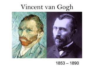 Vincent van Gogh
1853 – 1890
 