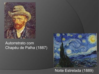Noite Estrelada (1889)
Autorretrato com
Chapéu de Palha (1887)
 