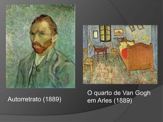 O quarto de Van Gogh
em Arles (1889)Autorretrato (1889)
 