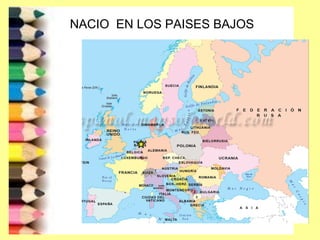 NACIO EN LOS PAISES BAJOS
 