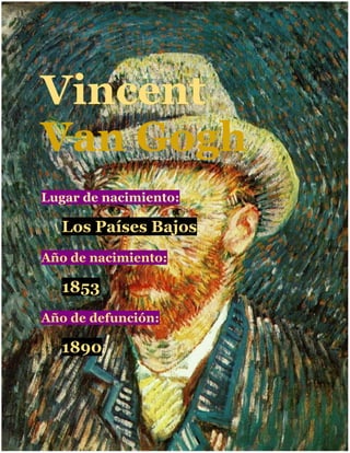 Vincent
Van Gogh
Lugar de nacimiento:
Los Países Bajos
Año de nacimiento:
1853
Año de defunción:
1890
 