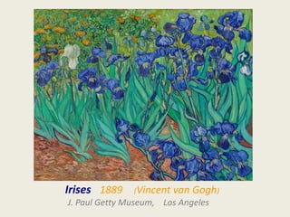 Irises 1889 (Vincent van Gogh)
J. Paul Getty Museum, Los Angeles
 