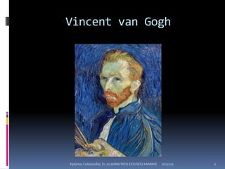 Vincent van Gogh
7/2/2021
Χρήστος Γαλαζούδης Ε1 2ο ΔΗΜΟΤΙΚΌ ΣΧΟΛΕΊΟ ΧΑΝΘΗΣ 1
 