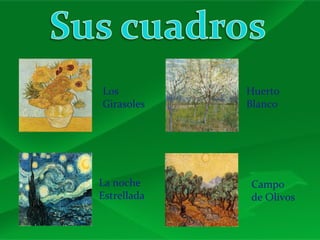Los          Huerto
Girasoles    Blanco




La noche     Campo
Estrellada   de Olivos
 