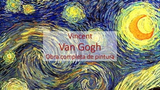 Vincent
Van Gogh
Obra completa de pintura
 
