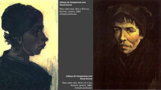 VanGogh
Cabeça de Camponesa com
Touca Escura
Óleo sobre tela, 39.5 x 30.0 cm.
Nuenen: janeiro, 1885.
Coleção particular.
Cabeça de Camponesa com
Touca Escura
Óleo sobre tela, 40.6 x 31.7 cm.
Nuenen: janeiro, 1885.
Coleção particular.
 