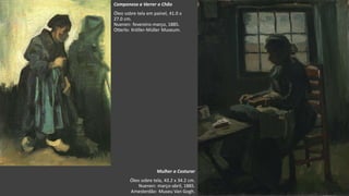 VanGogh
Mulher a Costurar
Óleo sobre tela, 43.2 x 34.2 cm.
Nuenen: março-abril, 1885.
Amesterdão: Museu Van Gogh.
Camponesa a Varrer o Chão
Óleo sobre tela em painel, 41.0 x
27.0 cm.
Nuenen: fevereiro-março, 1885.
Otterlo: Kröller-Müller Museum.
 