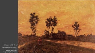 VanGogh
Paisagem ao Pôr-do-Sol
Óleo sobre tela, 27.5 x 41.5
cm.
Nuenen: abril, 1885.
Suíça: coleção particular.
 