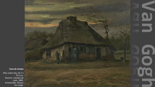 VanGogh
Casa de Campo
Óleo sobre tela, 65.7 x
79.3 cm.
Nuenen: meados de
maio, 1885.
Amesterdão: Museu
Van Gogh.
 
