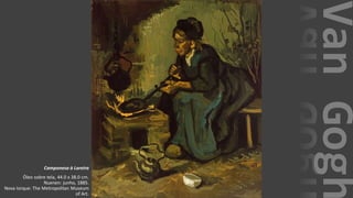 VanGogh
Camponesa à Lareira
Óleo sobre tela, 44.0 x 38.0 cm.
Nuenen: junho, 1885.
Nova Iorque: The Metropolitan Museum
of Art.
 