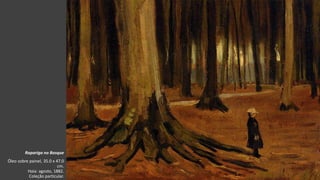 VanGogh
Rapariga no Bosque
Óleo sobre painel, 35.0 x 47.0
cm.
Haia: agosto, 1882.
Coleção particular.
 