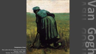 VanGogh
Camponesa a Cavar
Óleo sobre tela em painel, 41.5 x 32.0 cm.
Nuenen: julho, 1885.
Toronto: The Art Gallery of Ontario.
 