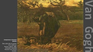VanGogh
Camponesa a Arrancar
Batatas
Óleo sobre tela em painel,
31.5 x 38.0 cm.
Nuenen: agosto, 1885.
Antuérpia: Koninklijk
Museum voor Schone
Kunsten.
 