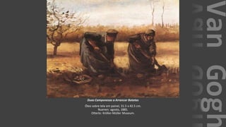 VanGogh
Duas Camponesas a Arrancar Batatas
Óleo sobre tela em painel, 31.5 x 42.5 cm.
Nuenen: agosto, 1885.
Otterlo: Kröller-Müller Museum.
 