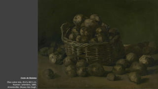VanGogh
Cesto de Batatas
Óleo sobre tela, 45.0 x 60.5 cm.
Nuenen: setembro, 1885.
Amesterdão: Museu Van Gogh.
 