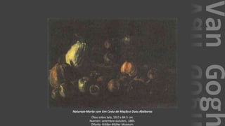 VanGogh
Natureza-Morta com Um Cesto de Maçãs e Duas Abóboras
Óleo sobre tela, 59.0 x 84.5 cm.
Nuenen: setembro-outubro, 1885.
Otterlo: Kröller-Müller Museum.
 