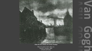 VanGogh
Vista de Uma Cidade com Ponte Levadiça
Óleo em painel, 42.0 x 49.5 cm.
Nuenen: outubro, 1885.
Coleção particular.
 
