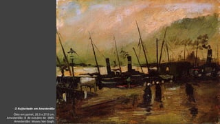 VanGogh
O Ruijterkade em Amesterdão
Óleo em painel, 20.3 x 27.0 cm.
Amesterdão: 8 de outubro de 1885.
Amesterdão: Museu Van Gogh.
 