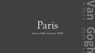 VanGogh
Paris(março 1886–fevereiro 1888)
 