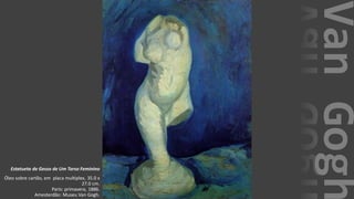 VanGogh
Estatueta de Gesso de Um Torso Feminino
Óleo sobre cartão, em placa multiplex, 35.0 x
27.0 cm.
Paris: primavera, 1886.
Amesterdão: Museu Van Gogh.
 