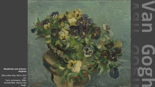 VanGogh
Pandeireta com Amores-
Perfeitos
Óleo sobre tela, 46.0 x 55.5
cm.
Paris: primavera, 1886.
Amesterdão: Museu Van
Gogh.
 