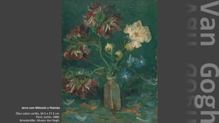 VanGogh
Jarra com Miósotis e Peónias
Óleo sobre cartão, 34.5 x 27.5 cm.
Paris: junho, 1886.
Amesterdão: Museu Van Gogh.
 