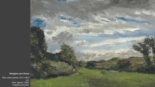 VanGogh
Paisagem com Dunas
Óleo sobre painel, 33.5 x 48.5
cm.
Haia: agosto, 1883.
Coleção particular.
 