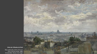 VanGogh
Vista dos Telhados de Paris
Óleo sobre tela, 54.0 x 72.5 cm.
Paris: final do verão, 1886.
Amesterdão: Museu Van Gogh.
 