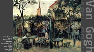 VanGogh
Esplanada de um
Café em
Montmartre. La
Guinguette
Óleo sobre tela, 49.0
x 64.0 cm.
Paris: outubro,
1886.
Paris: Musée
d'Orsay.
 