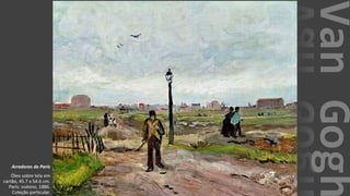 VanGogh
Arredores de Paris
Óleo sobre tela em
cartão, 45.7 x 54.6 cm.
Paris: outono, 1886.
Coleção particular.
 