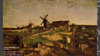 VanGogh
Vista de Montmartre com
Moinhos
Óleo sobre tela, 36.0 x 61.0 cm.
Paris: outono, 1886.
Otterlo: Kröller-Müller Museum.
 