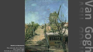 VanGogh
Moinho em Montmartre
Óleo sobre tela, 46.5 x 38.0 cm.
Paris: outono, 1886.
Destruído por um incêndio em 1967.
 