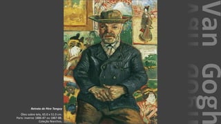 VanGogh
Retrato de Père Tanguy
Óleo sobre tela, 65.0 x 51.0 cm.
Paris: inverno 1886-87 ou 1887-88.
Coleção Niarchos.
 