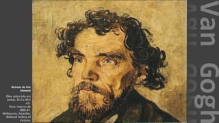 VanGogh
Retrato de Um
Homem
Óleo sobre tela em
painel, 31.0 x 39,5
cm.
Paris: inverno de
1886-87.
Melbourne, Austrália:
National Gallery of
Victoria.
 