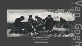 VanGogh
Apanhando Batatas (Cinco Figuras)
Óleo sobre tela, 39.5 x 94.5 cm.
Haia: agosto, 1883.
Hamburgo: coleção particular.
 